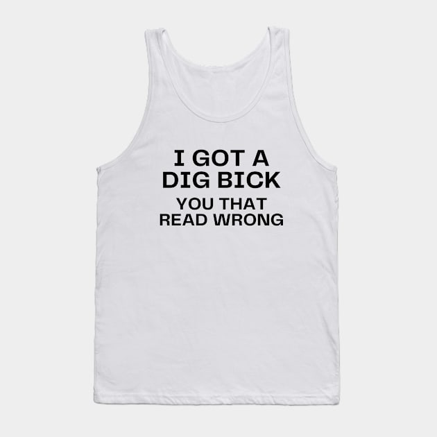 I got a dig bick Tank Top by Word and Saying